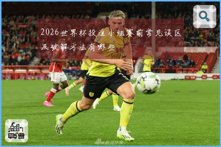 2026世界杯投注小组赛前常见误区及破解方法有哪些