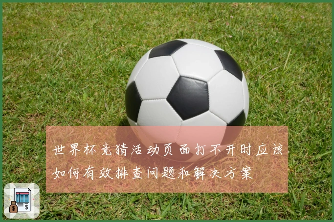 世界杯竞猜活动页面打不开时应该如何有效排查问题和解决方案