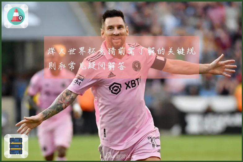 烽火世界杯竞猜前需了解的关键规则和常见疑问解答