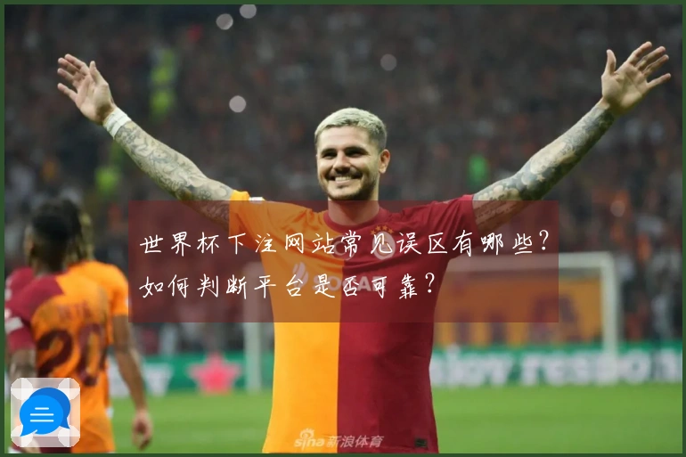 世界杯下注网站常见误区有哪些？如何判断平台是否可靠？